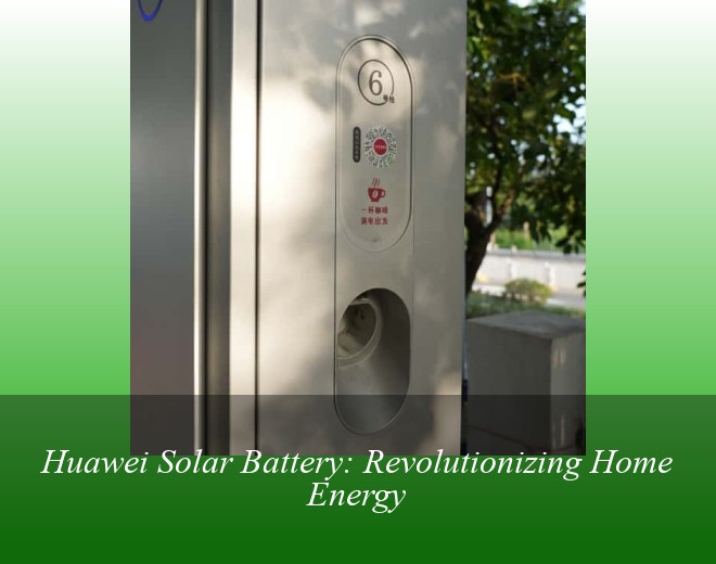 Huawei Solar Battery: Revolutionizing Home Energy